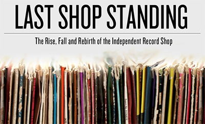 Last Shop Standing: The Rise, Fall And Rebirth Of The Independent Record Shop (2012, 50 min)