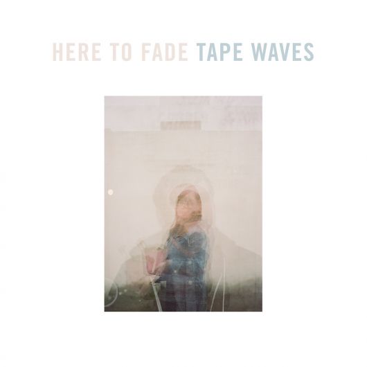 Tape Waves - Here To Fade